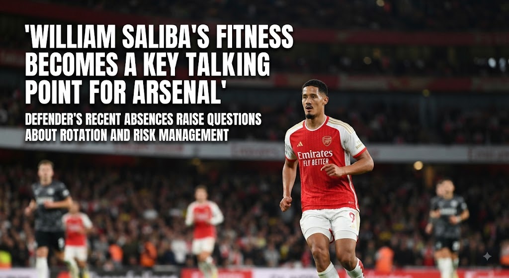 William Saliba’s Fitness Becomes a Key Talking Point for Arsenal