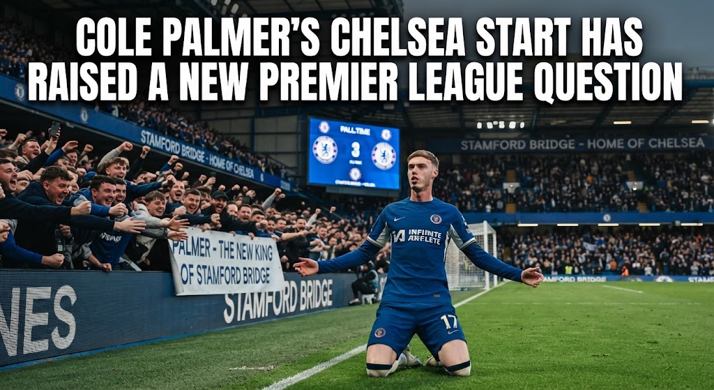 Cole Palmer’s Chelsea Start Has Raised a New Premier League Question
